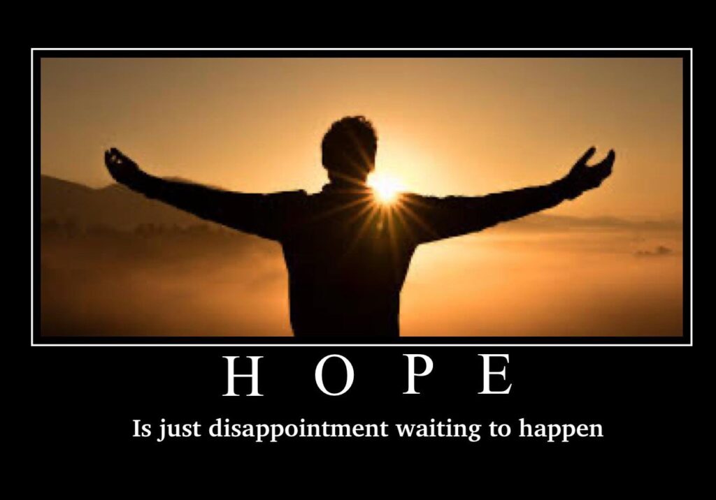 Demotivational poster of a person with outstretched arms, reading "Hope is just disappointment waiting to happen."